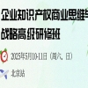 從“思維重構”到“實(shí)戰賦能”：北京站研修班，解鎖企業(yè)知識產(chǎn)權創(chuàng  )富密碼！ 